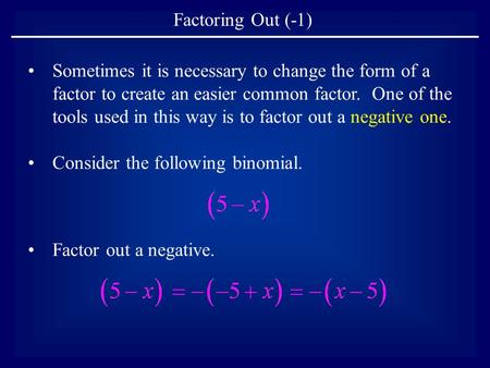 Sometimes it is necessary to change the form of a factor to create an easier common factor. One of the tools used in this way is to factor out a negative.