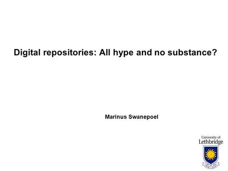 Digital repositories: All hype and no substance? Marinus Swanepoel.