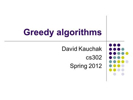 Greedy algorithms David Kauchak cs302 Spring 2012.