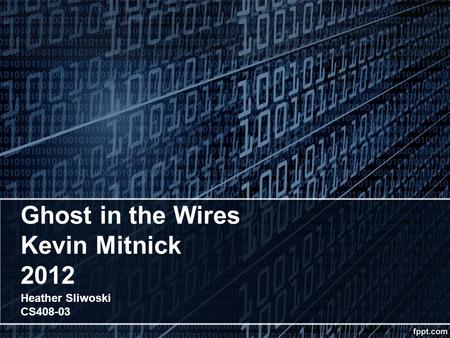 Ghost in the Wires Kevin Mitnick 2012 Heather Sliwoski CS408-03.