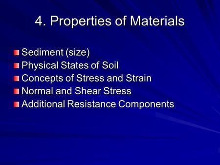 4. Properties of Materials Sediment (size) Physical States of Soil Concepts of Stress and Strain Normal and Shear Stress Additional Resistance Components.