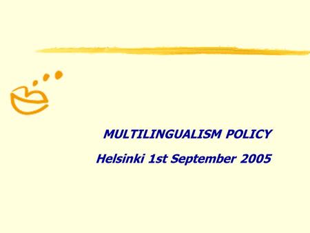 MULTILINGUALISM POLICY Helsinki 1st September 2005.