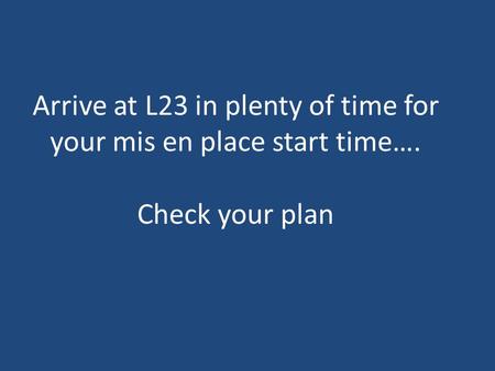 Arrive at L23 in plenty of time for your mis en place start time…. Check your plan.