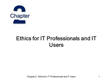 Chapter 2 - Ethics for IT Professionals and IT Users1 Ethics for IT Professionals and IT Users 2 Chapter.