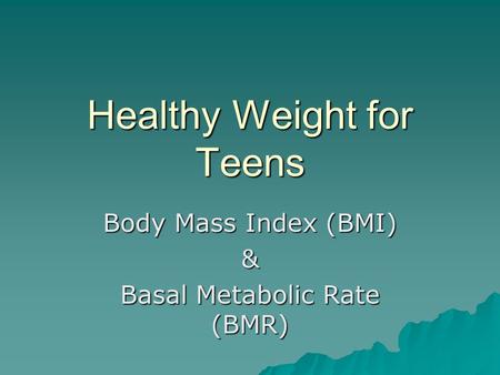 Healthy Weight for Teens Body Mass Index (BMI) & Basal Metabolic Rate (BMR)