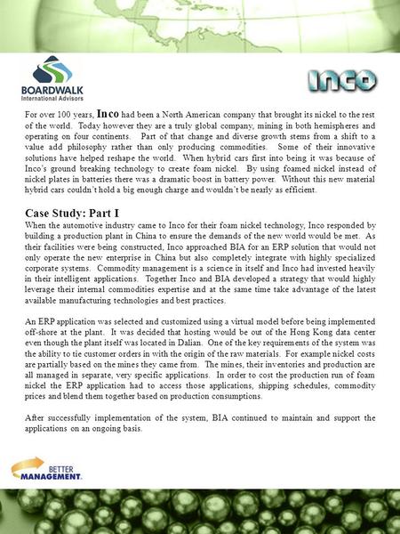 For over 100 years, Inco had been a North American company that brought its nickel to the rest of the world. Today however they are a truly global company,