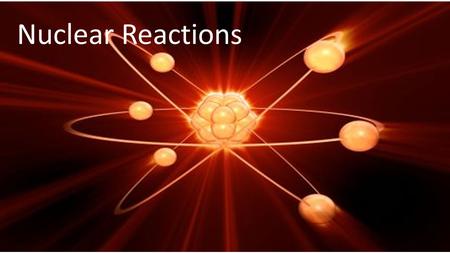 Nuclear Reactions Nuclear Reactions.