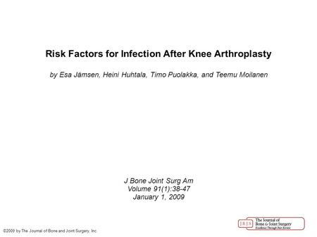 Risk Factors for Infection After Knee Arthroplasty by Esa Jämsen, Heini Huhtala, Timo Puolakka, and Teemu Moilanen J Bone Joint Surg Am Volume 91(1):38-47.