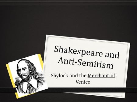 Shakespeare and Anti-Semitism Shylock and the Merchant of Venice.