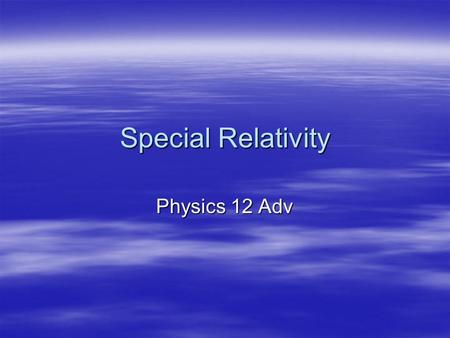 Special Relativity Physics 12 Adv. Einstein’s Postulates  In 1905, while working as a patent clerk in Switzerland, Einstein published his paper on.