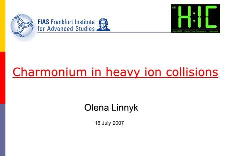 Olena Linnyk Charmonium in heavy ion collisions 16 July 2007.