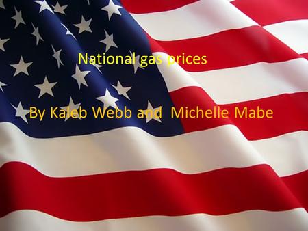 The national gas prices Obama to Romney By Kaleb webb National gas prices By Kaleb Webb and Michelle Mabe.