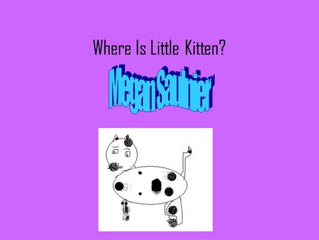 Where Is Little Kitten?. © Copyright 2011 All rights reserved. This book or any portion thereof may not be reproduced or used in any manner whatsoever.