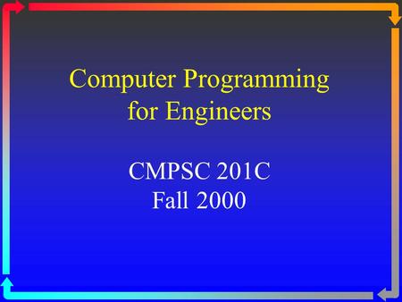 Computer Programming for Engineers CMPSC 201C Fall 2000.