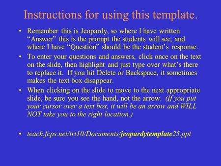 Instructions for using this template. Remember this is Jeopardy, so where I have written “Answer” this is the prompt the students will see, and where.