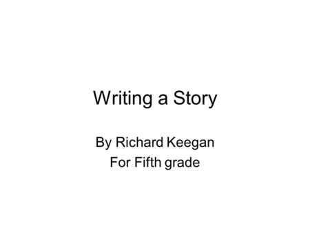 Writing a Story By Richard Keegan For Fifth grade.