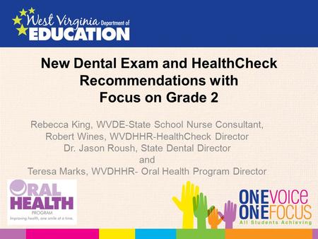 New Dental Exam and HealthCheck Recommendations with Focus on Grade 2 Rebecca King, WVDE-State School Nurse Consultant, Robert Wines, WVDHHR-HealthCheck.