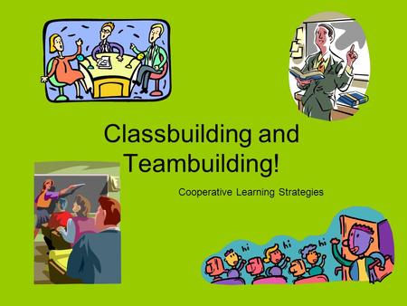 Classbuilding and Teambuilding! Cooperative Learning Strategies.