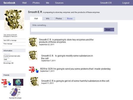 Facebook Smooth E.R. is preparing to store key enzymes and the products of these enzymes. WallPhotosMeSourcesSmooth ERLogout View photos of Smooth Endoplasmic.