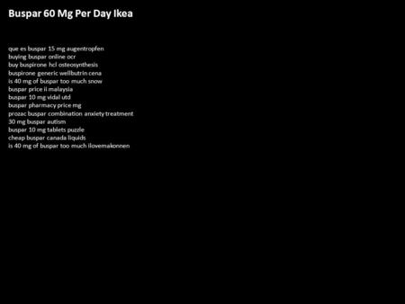 Buspar 60 Mg Per Day Ikea que es buspar 15 mg augentropfen buying buspar online ocr buy buspirone hcl osteosynthesis buspirone generic wellbutrin cena.