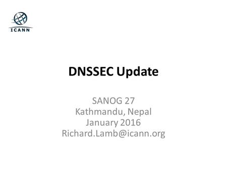 DNSSEC Update SANOG 27 Kathmandu, Nepal January 2016