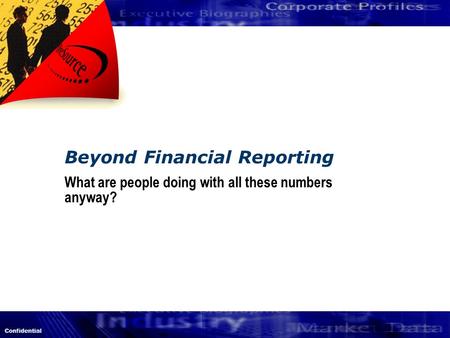 Confidential Beyond Financial Reporting What are people doing with all these numbers anyway?