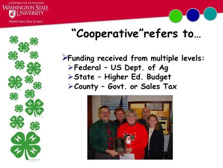 “Cooperative”refers to…  Funding received from multiple levels:  Federal – US Dept. of Ag  State – Higher Ed. Budget  County – Govt. or Sales Tax.