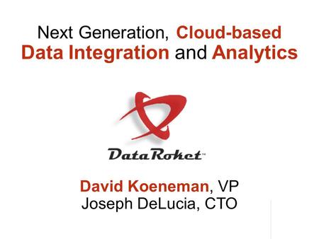 Next Generation, Cloud-based Data Integration and Analytics David Koeneman, VP Joseph DeLucia, CTO.