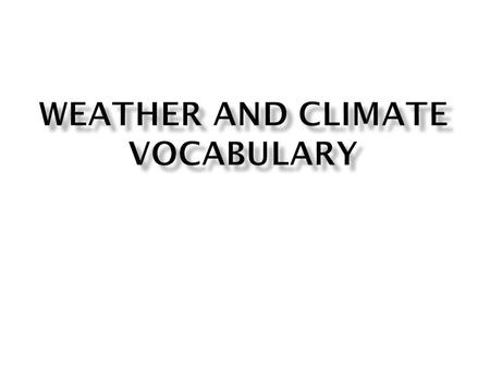 Describes the condition of the atmosphere such as temperature, cloud cover, wind speed, and rainfall.