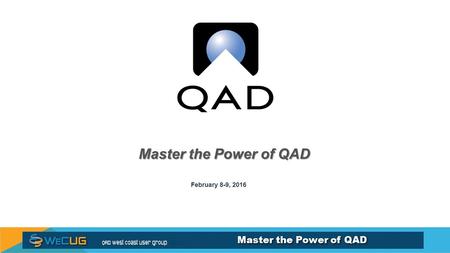 Master the Power of QAD February 8-9, 2016. Master the Power of QAD Overview User Group Mission Event Logistics Exhibitors/PartnersAgenda Event Information.