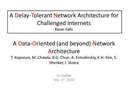 Or Sheffet Nov. 5 th, 2010 A Delay-Tolerant Network Architecture for Challenged Internets Kevin Falls A Data-Oriented (and beyond) Network Architecture.