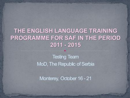 Testing Team MoD, The Republic of Serbia Monterey, October 16 - 21.