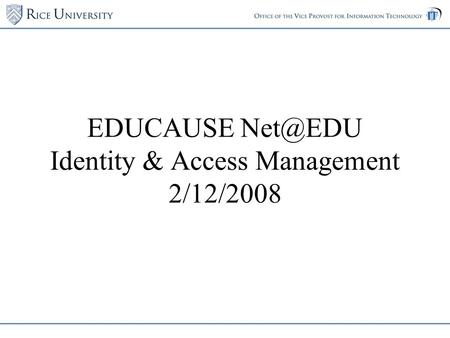 EDUCAUSE Identity & Access Management 2/12/2008.