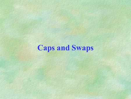 Caps and Swaps. Floating rate securities Coupon payments are reset periodically according to some reference rate. reference rate + index spread e.g.1-month.