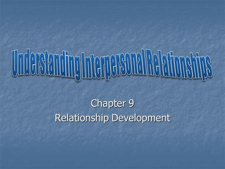 Chapter 9 Relationship Development. Interpersonal Relationships: Relationships between two individuals that can range from mere acquaintance to meaningful.