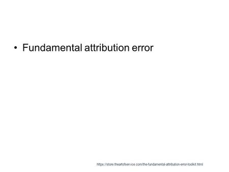 Fundamental attribution error https://store.theartofservice.com/the-fundamental-attribution-error-toolkit.html.