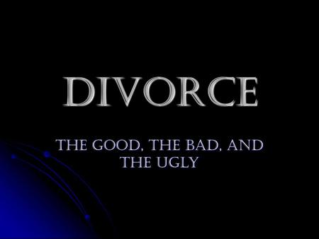 Divorce The Good, The Bad, and The Ugly. Divorce Rates in the U.S. 50% Canada 48% Canada 48% Japan 27% Japan 27% UK 13.9% UK 13.9% Australia 40% Australia.