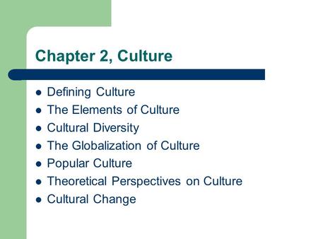 Chapter 2, Culture Defining Culture The Elements of Culture Cultural Diversity The Globalization of Culture Popular Culture Theoretical Perspectives on.