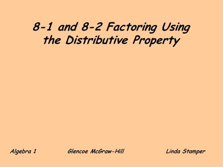 8-1 and 8-2 Factoring Using the Distributive Property Algebra 1 Glencoe McGraw-HillLinda Stamper.