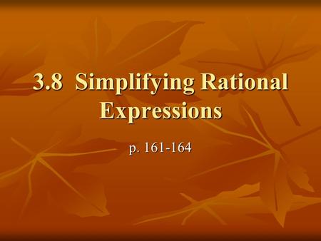 3.8 Simplifying Rational Expressions p. 161-164. Vocabulary Rational Expression: ratio of 2 polynomials Rational Expression: ratio of 2 polynomials Excluded.