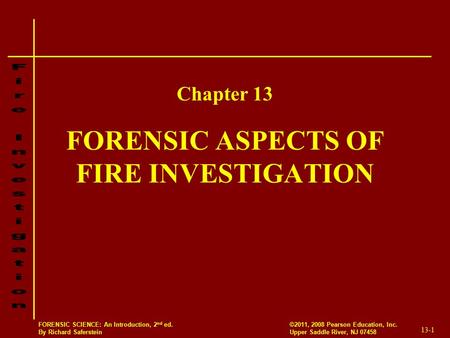 13-1 ©2011, 2008 Pearson Education, Inc. Upper Saddle River, NJ 07458 FORENSIC SCIENCE: An Introduction, 2 nd ed. By Richard Saferstein FORENSIC ASPECTS.