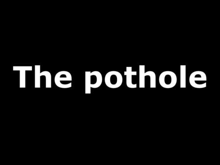 The pothole. Sure you have had some days when nothing turns out right. This happens to everyone, and if you don’t think so, just check this out...