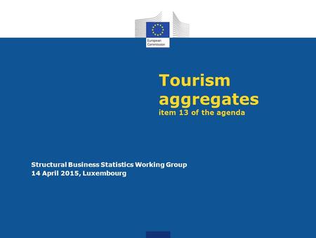 Tourism aggregates item 13 of the agenda Structural Business Statistics Working Group 14 April 2015, Luxembourg.