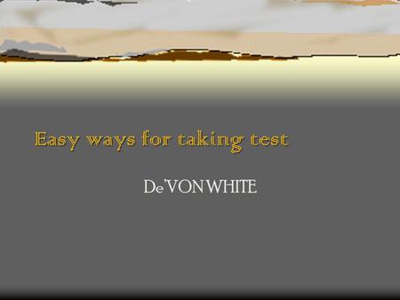 Easy ways for taking test De’VON WHITE. Tip 1  Bring at least two pens/pencils with good erasers, a calculator with enough batteries and any other resources.