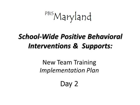 School-Wide Positive Behavioral Interventions & Supports: New Team Training Implementation Plan Day 2.