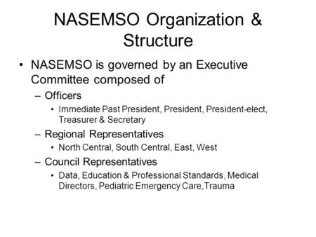 NASEMSO Organization & Structure NASEMSO is governed by an Executive Committee composed of –Officers Immediate Past President, President, President-elect,