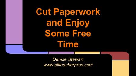 Cut Paperwork and Enjoy Some Free Time Denise Stewart www.ellteacherpros.com.