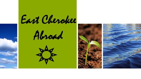 East Cherokee Abroad.  You will be held accountable for the following responsibilities: 1. Sufficient Research with Valid Sources/Outline 2. Familiarization.