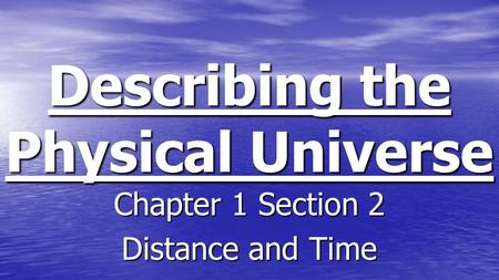 Describing the Physical Universe Chapter 1 Section 2 Distance and Time.