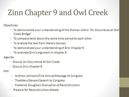 Zinn Chapter 9 and Owl Creek Objectives: To demonstrate your understanding of the themes within “An Occurrence at Owl Creek Bridge” To compare texts about.